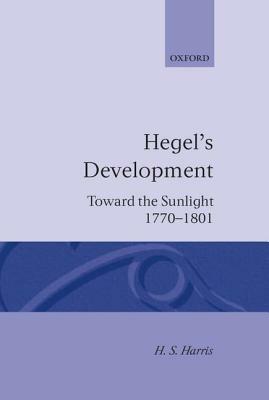 Hegel's Development: Towards the Sunlight by H. S. Harris
