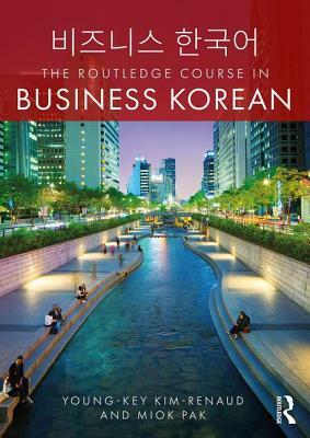 The Routledge Course in Business Korean by Miok Pak, Young-Key Kim-Renaud