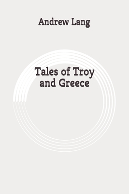 Tales of Troy and Greece: Original by Andrew Lang