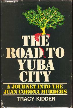The Road to Yuba City: A Journey into the Juan Corona Murders by Tracy Kidder