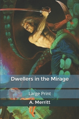 Dwellers in the Mirage: Large Print by A. Merritt