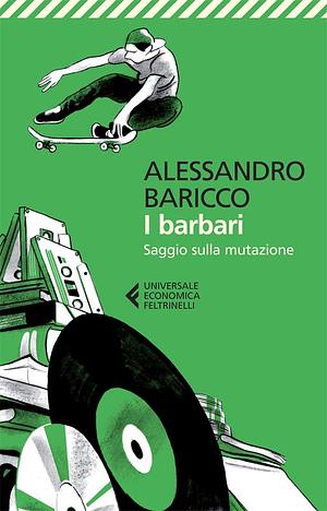 I barbari: saggio sulla mutazione by Alessandro Baricco