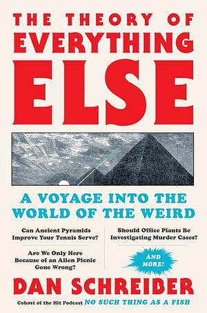 The Theory of Everything Else: A Voyage Into the World of the Weird by Dan Schreiber