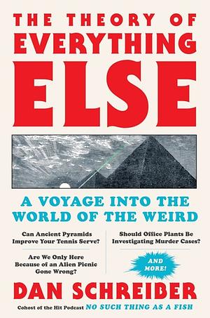 The Theory of Everything Else: A Voyage Into the World of the Weird by Dan Schreiber