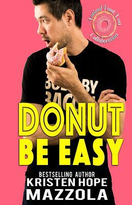 Donut Be Easy: A Standalone Romantic Comedy by Kristen Hope Mazzola