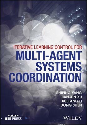 Iterative Learning Control for Multi-Agent Systems Coordination by Jian-Xin Xu, Shiping Yang, Xuefang Li