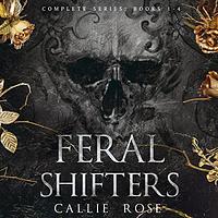 Feral Shifters: Complete Series by Callie Rose