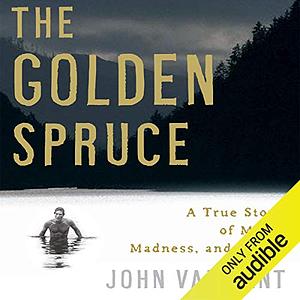 The Golden Spruce: A True Story of Myth, Madness, and Greed by John Vaillant