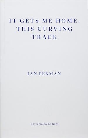 It Gets Me Home, This Curving Track by Ian Penman