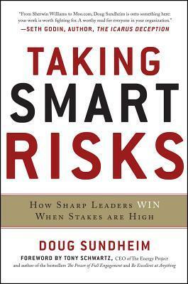 Taking Smart Risks: How Sharp Leaders Win When Stakes are High by Doug Sundheim