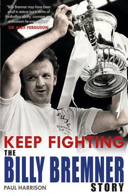 Keep Fighting: The Billy Bremner Story by Paul Harrison