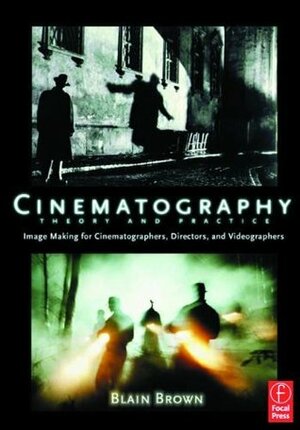 Cinematography: Theory and Practice: Image Making for Cinematographers, Directors, and Videographers by Blain Brown