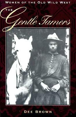 The Gentle Tamers: Women of the Old Wild West by Dee Brown