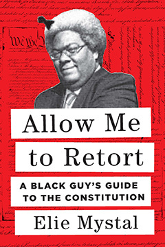 Allow Me to Retort: A Black Guy's Guide to the Constitution by Elie Mystal