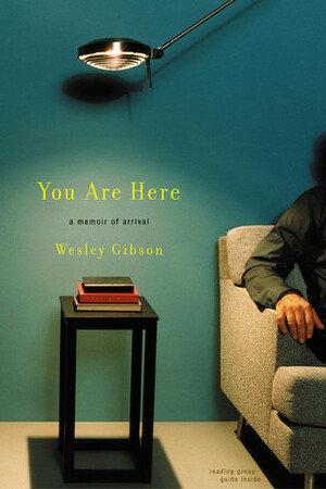 You Are Here: A Memoir of Arrival by Wesley Gibson