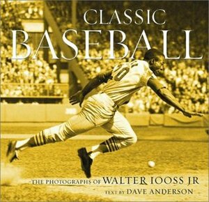 Classic Baseball: The Photographs of Walter Iooss Jr. by Dave Anderson, Walter Iooss Jr.
