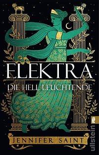 Elektra, die hell Leuchtende: Roman | Griechische Mythologie lebendig erzählt by Jennifer Saint