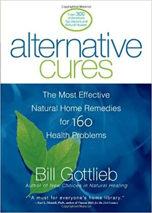 Alternative Cures: The Most Effective Natural Home Remedies for 160 Health Problems by Bill Gottlieb