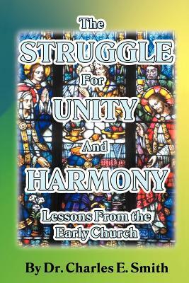 The Struggle For Unity and Harmony: Lessons From the Early Church by Charles E. Smith