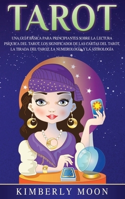 Tarot: Una guía básica para principiantes sobre la lectura psíquica del tarot, los significados de las cartas del tarot, la t by Kimberly Moon