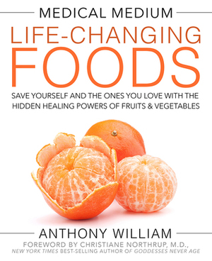 Medical Medium Life-Changing Foods: Save Yourself and the Ones You Love with the Hidden Healing Powers of FruitsVegetables by Anthony William