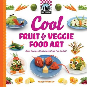 Cool Fruit & Veggie Food Art: Easy Recipes That Make Food Fun to Eat! by Nancy Tuminelly