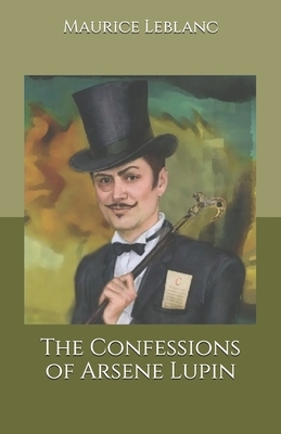 The Confessions of Arsene Lupin by Maurice Leblanc