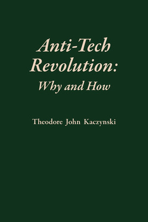 Anti-Tech Revolution: Why and How by Theodore J. Kaczynski