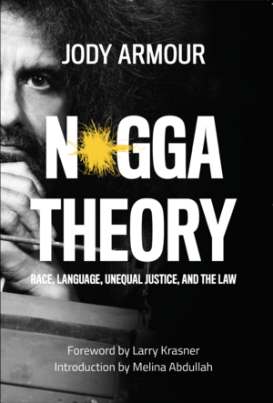 N*gga Theory: Race, Language, Unequal Justice, and the Law by Jody Armour