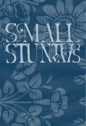 Small Stunted Ways by Cynara Geissler