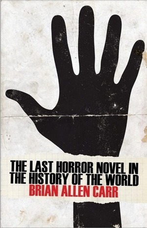 The Last Horror Novel in the History of the World by Brian Allen Carr