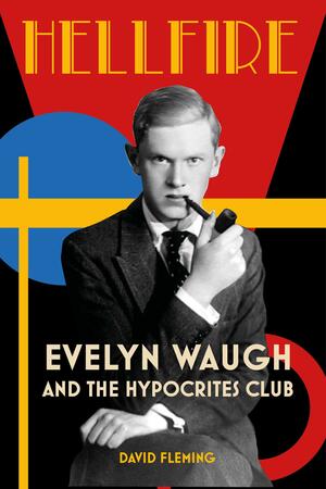 Hellfire: Evelyn Waugh and the Hypocrites Club by David Fleming