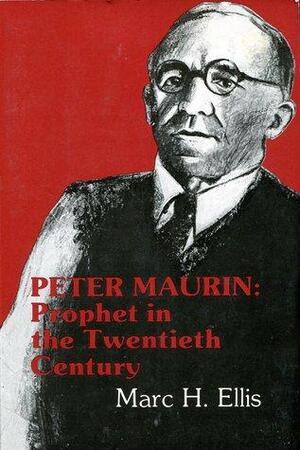 Peter Maurin: Prophet in the Twentieth Century by Marc H. Ellis