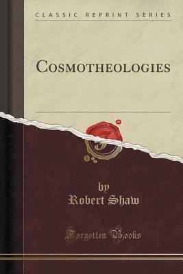 Cosmotheologies (Classic Reprint) by Robert Shaw