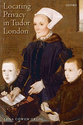 Locating Privacy in Tudor London by Lena Cowen Orlin