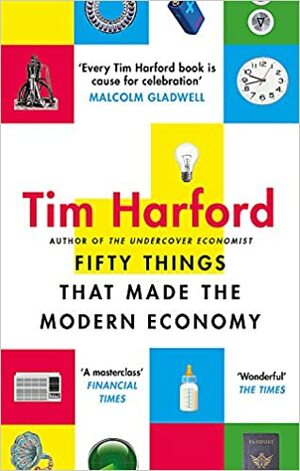 Fifty Things that Made the Modern Economy by Tim Harford