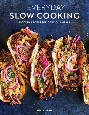 Everyday Slow Cooking: // Modern & Classic Slow-Cooker Recipes // Diverse Dishes and Ingredients // Easy Recipes for Family Dinners by Kim Laidlaw