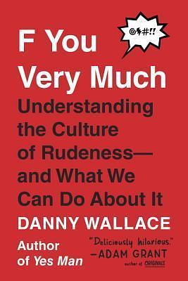 F You Very Much: Understanding the Culture of Rudeness--And What We Can Do about It by Danny Wallace, Danny Wallace