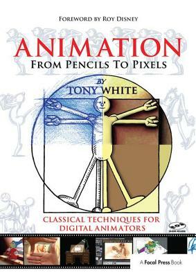 Animation from Pencils to Pixels: Classical Techniques for the Digital Animator by Tony White