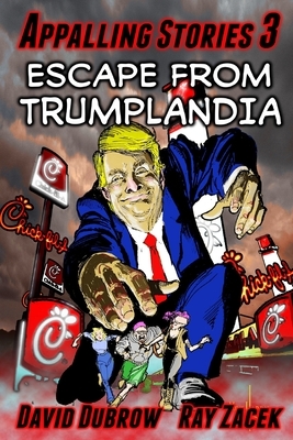 Appalling Stories 3: Escape from Trumplandia by David Dubrow, Ray Zacek
