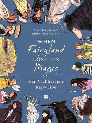 When Fairyland Lost Its Magic by Bijal Vachharajani, Rajiv Eipe