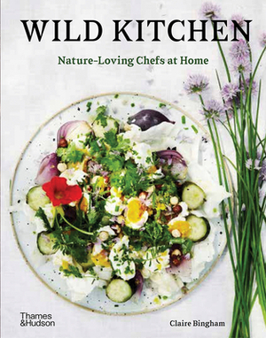 Wild Kitchen: Nature-Loving Chefs at Home by Claire Bingham