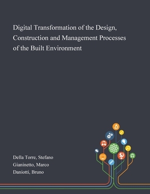 Digital Transformation of the Design, Construction and Management Processes of the Built Environment by Stefano Della Torre, Bruno Daniotti, Marco Gianinetto