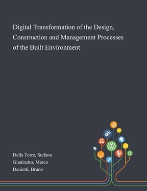 Digital Transformation of the Design, Construction and Management Processes of the Built Environment by Stefano Della Torre, Marco Gianinetto, Bruno Daniotti