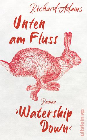 Unten am Fluss – »Watership Down«: Roman | Ein ergreifendes Spiegelbild der Gesellschaft und die fesselnde Geschichte eines langen Weges in die Freiheit by Richard Adams