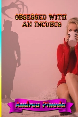 Obsessed with an incubus by Andrea Pineda, Carlos Ramirez