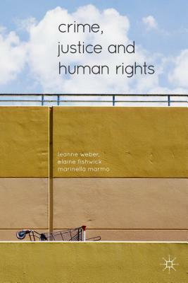 Crime, Justice and Human Rights by Marinella Marmo, Leanne Weber, Elaine Fishwick