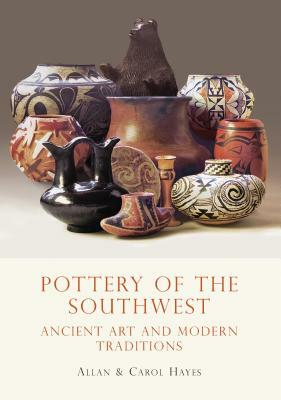 Pottery of the Southwest: Ancient Art and Modern Traditions by Allan Hayes, Carol Hayes