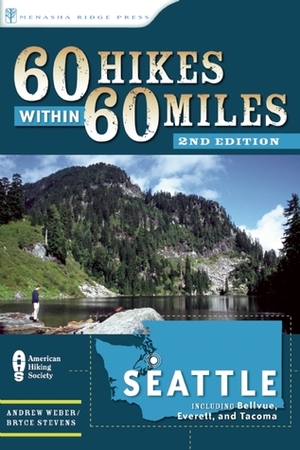 60 Hikes Within 60 Miles: Seattle: Including Bellevue, Everett, and Tacoma by Andrew Weber, Bryce Stevens
