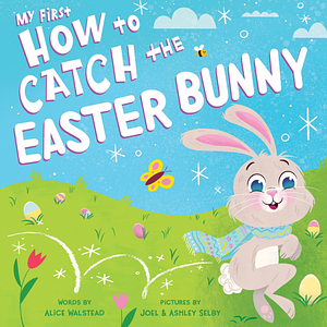 My First How to Catch the Easter Bunny by Alice Walstead